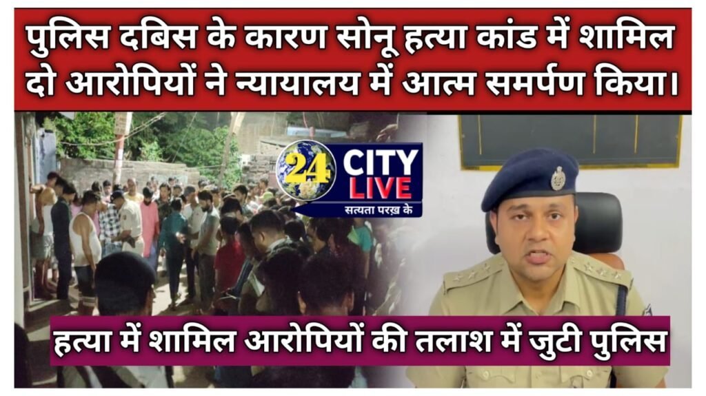 पुलिस दबिस के कारण सोनू हत्या कांड में शामिल दो आरोपियों ने न्यायालय में आत्म समर्पण किया।