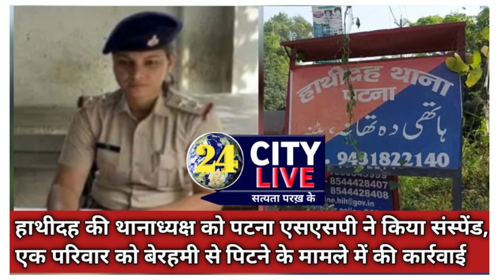 हाथीदह की थानाध्यक्ष को पटना एसएसपी ने किया संस्पेंड, एक परिवार को बेरहमी से पिटने के मामले में की कार्रवाई