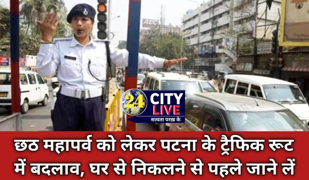 छठ महापर्व को लेकर पटना के ट्रैफिक रूट में बदलाव, घर से निकलने से पहले जाने लें