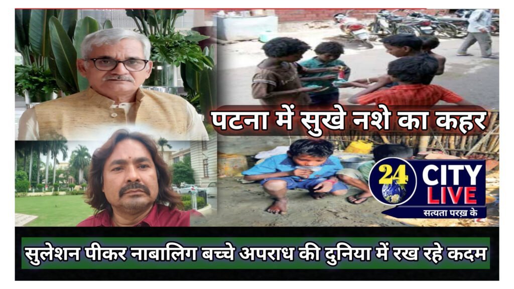 पटना में सुखे नशे का कहर: सुलेशन पीकर नाबालिग अपराध की दुनिया में रख रहे कदम।