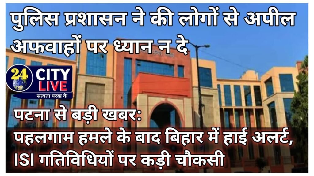 पटना से बड़ी खबर: पहलगाम हमले के बाद बिहार में हाई अलर्ट, ISI गतिविधियों पर कड़ी चौकसी
