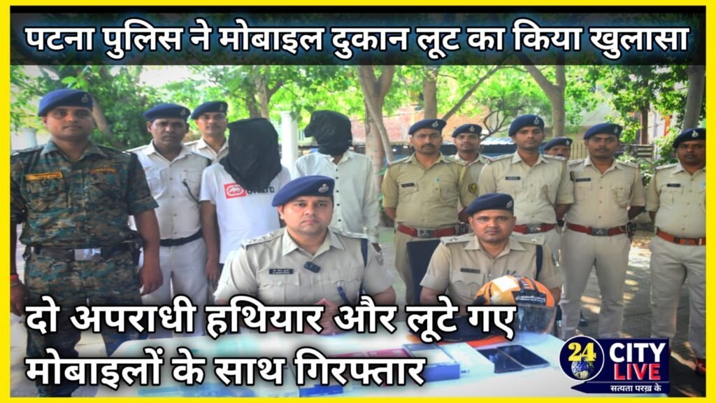 पटना पुलिस ने मोबाइल दुकान लूट का किया खुलासा, दो अपराधी हथियार और लूटे गए मोबाइलों के साथ गिरफ्तार
