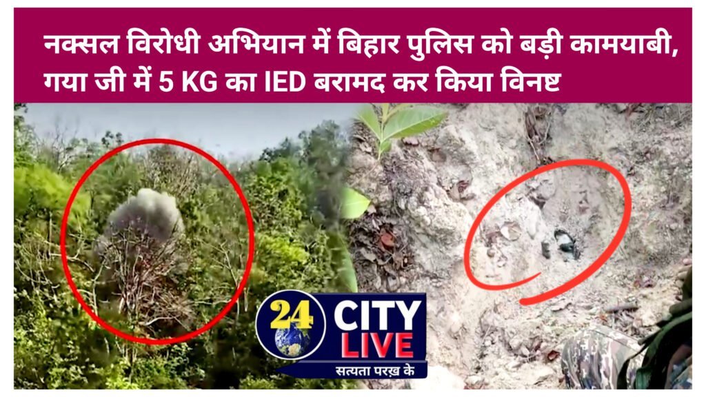 नक्सल विरोधी अभियान में बिहार पुलिस को बड़ी कामयाबी, गया में 5 KG का IED बरामद कर किया विनष्ट