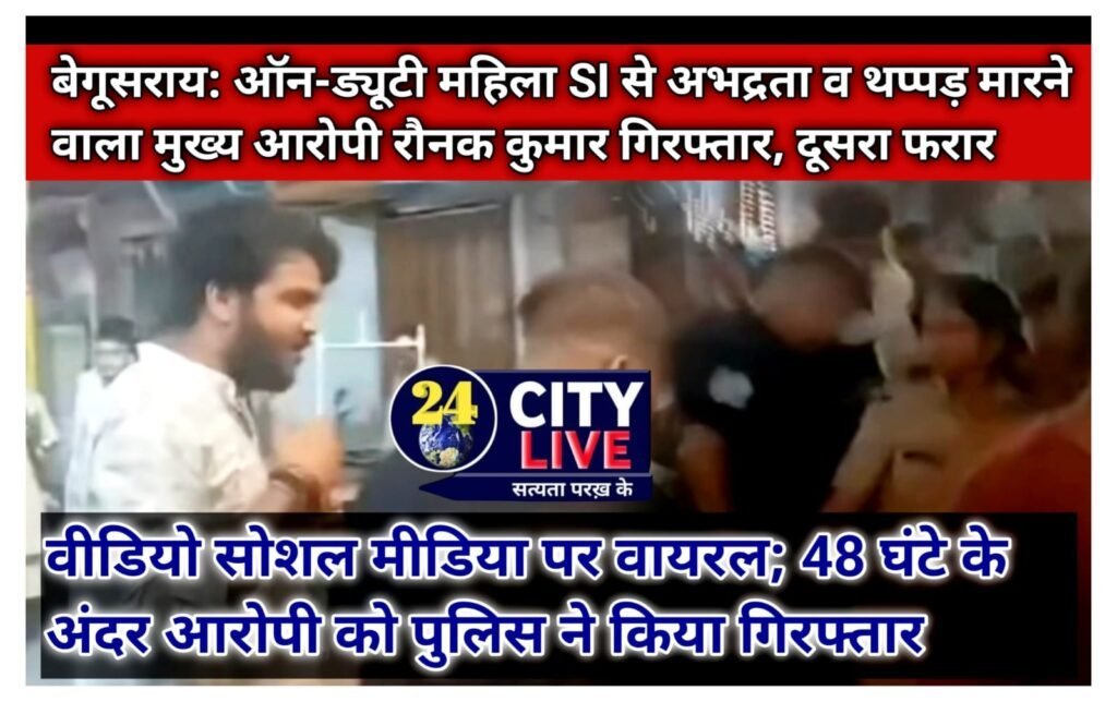 बेगूसराय: ऑन-ड्यूटी महिला SI से अभद्रता व थप्पड़ मारने वाला मुख्य आरोपी रौनक कुमार गिरफ्तार, दूसरा फरार